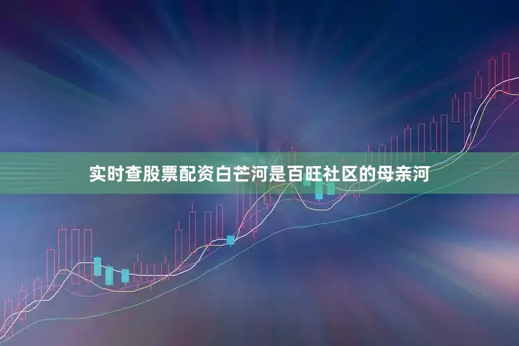 实时查股票配资白芒河是百旺社区的母亲河