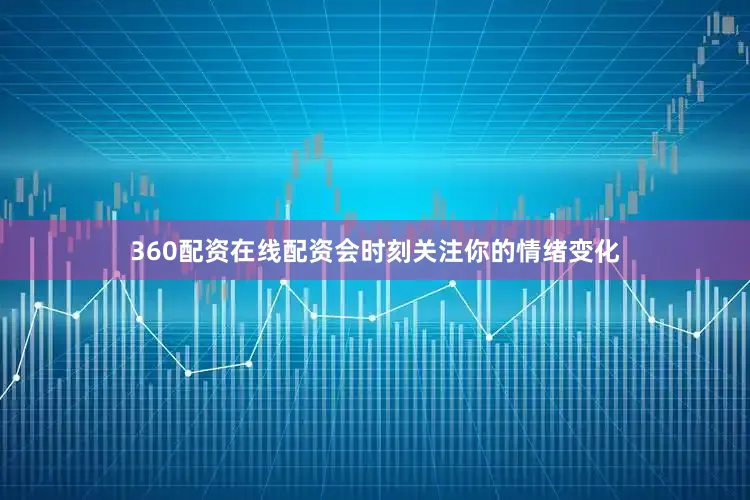 360配资在线配资会时刻关注你的情绪变化