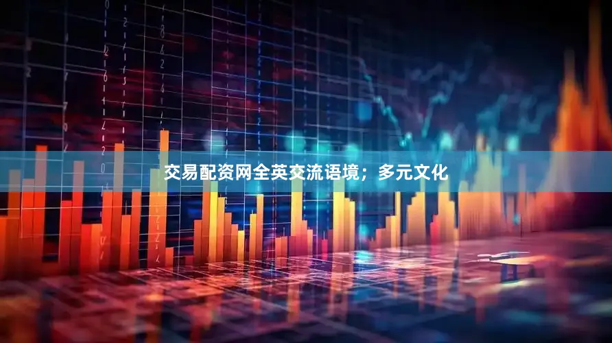交易配资网全英交流语境；多元文化