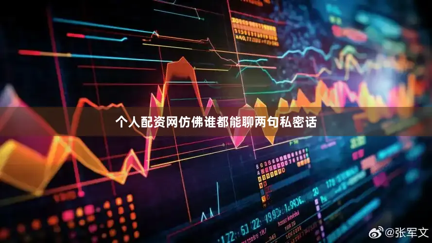 个人配资网仿佛谁都能聊两句私密话