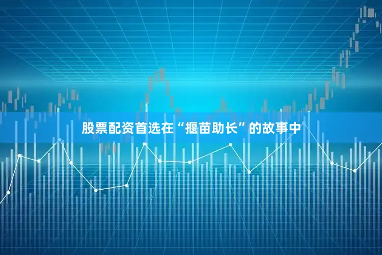 股票配资首选在“揠苗助长”的故事中