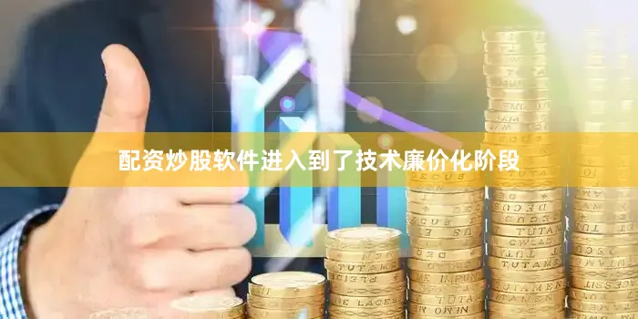 配资炒股软件进入到了技术廉价化阶段