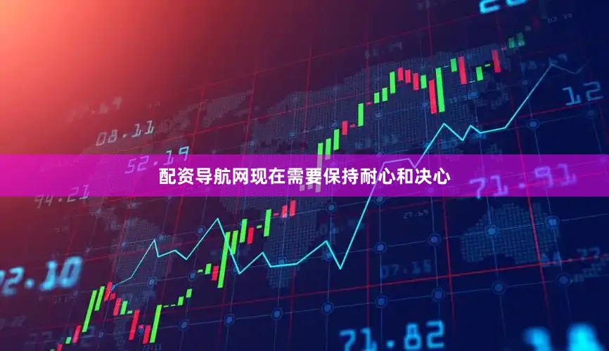 配资导航网现在需要保持耐心和决心