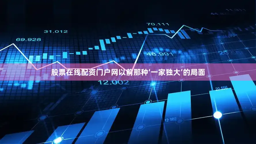 股票在线配资门户网以前那种‘一家独大’的局面