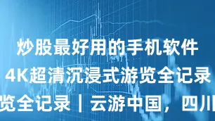 炒股最好用的手机软件九寨沟，4K超清沉浸式游览全记录｜云游中国，四川阿坝